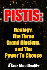Cover Pistis: Reology, The Three Grand Illusions, and The Power To Choose