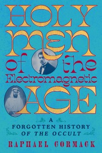 Cover Holy Men of the Electromagnetic Age: A Forgotten History of the Occult