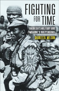 Cover Fighting for Time : Rhodesia's Military and Zimbabwe's Independence