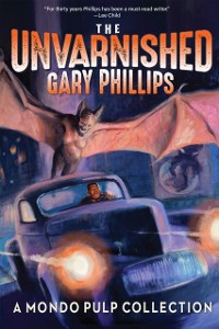 Cover Unvarnished Gary Phillips: A Mondo Pulp Collection
