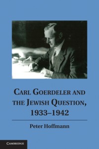 Cover Carl Goerdeler and the Jewish Question, 1933–1942