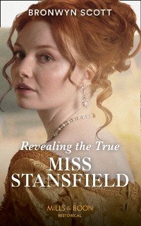Cover Revealing The True Miss Stansfield (Mills & Boon Historical) (The Rebellious Sisterhood, Book 2)