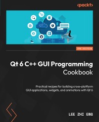 Cover Qt 6 C++ GUI Programming Cookbook : Practical recipes for building cross-platform GUI applications, widgets, and animations with Qt 6