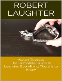 Cover Watch Replicas: The Complete Guide to Learning Everything There Is to Know
