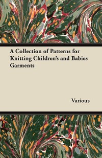 Cover A Collection of Patterns for Knitting Children's and Babies Garments