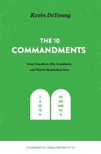 Cover The Ten Commandments: What They Mean, Why They Matter, and Why We Should Obey Them