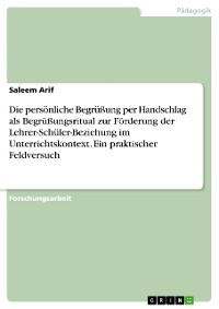 Cover Die persönliche Begrüßung per Handschlag als Begrüßungsritual zur Förderung der Lehrer-Schüler-Beziehung im Unterrichtskontext. Ein praktischer Feldversuch