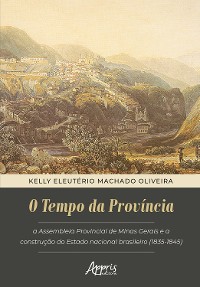 Cover O Tempo da Província: Assembleia Provincial De Minas Gerais e a Construção do Estado Nacional Brasileiro (1835-1845)