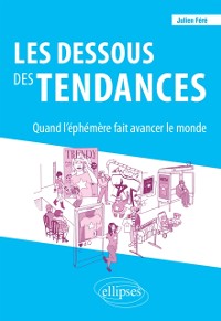 Cover Les dessous des tendances. Quand l''éphémère fait avancer le monde