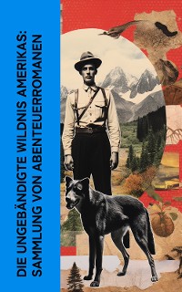 Cover Die ungebändigte Wildnis Amerikas: Sammlung von Abenteuerromanen