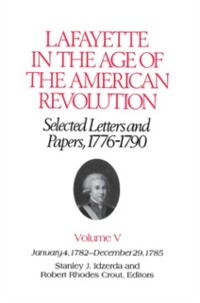 Cover Lafayette in the Age of the American Revolution-Selected Letters and Papers, 1776-1790