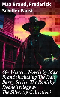 Cover 60+ Western Novels by Max Brand (Including The Dan Barry Series, The Ronicky Doone Trilogy & The Silvertip Collection)