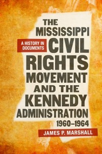 Cover Mississippi Civil Rights Movement and the Kennedy Administration, 1960-1964
