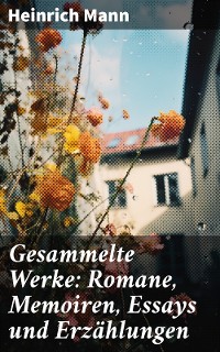 Cover Gesammelte Werke: Romane, Memoiren, Essays und Erzählungen