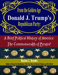 Cover From the Golden Age to Donald J. Trump's Republican Party, a Brief Political History of America: The Commonwealth of Pyrates