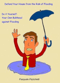 Cover Defend your house from the risk of flooding - Do it yourself: your own bulkhead against flooding