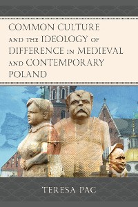 Cover Common Culture and the Ideology of Difference in Medieval and Contemporary Poland