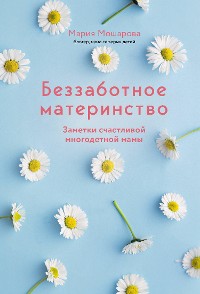 Cover Беззаботное материнство. Заметки счастливой многодетной мамы