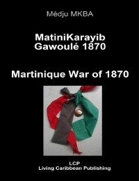 Cover MatiniKarayib Gawoule 1870 - Martinique War of 1870