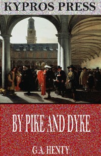 Cover By Pike and Dyke: A Tale of the Rise of the Dutch Republic