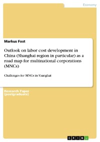 Cover Outlook on labor cost development in China (Shanghai region in particular) as a road map for multinational corporations (MNCs)