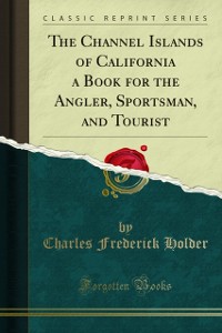 Cover Channel Islands of California a Book for the Angler, Sportsman, and Tourist