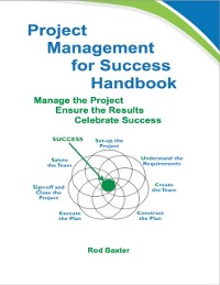 Cover Project Management for Success Handbook: Manage the Project - Ensure the Results - Celebrate Success