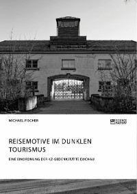 Cover Reisemotive im Dunklen Tourismus. Eine Einordnung der KZ-Gedenkstätte Dachau