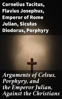 Cover Arguments of Celsus, Porphyry, and the Emperor Julian, Against the Christians