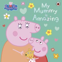 Cover Peppa Pig: My Mummy is Amazing