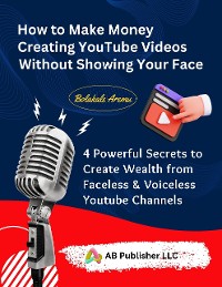 Cover How to Make Money Creating YouTube Videos Without Showing Your Face