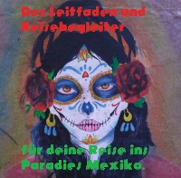 Cover Der Leitfaden und Reisebegleiter für deine Reise ins Paradies nach Mexiko