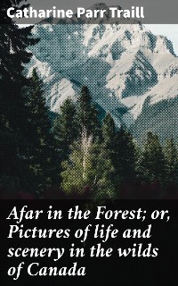 Cover Afar in the Forest; or, Pictures of life and scenery in the wilds of Canada