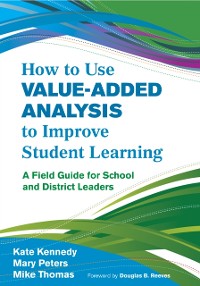 Cover How to Use Value-Added Analysis to Improve Student Learning
