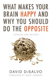 Cover What Makes Your Brain Happy and Why You Should Do the Opposite