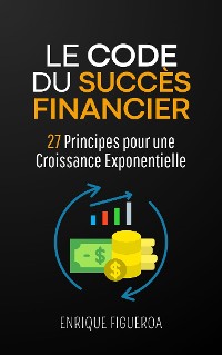Cover Le Code du Succès Financier : 27 Principes pour une Croissance Exponentielle