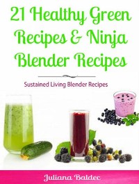 Cover 21 Healthy Green Recipes & Fruit Ninja Blender Recipes