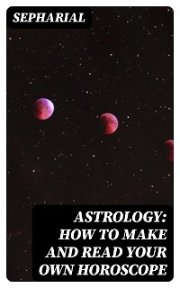 Cover Astrology: How to Make and Read Your Own Horoscope