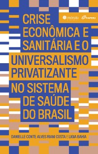 Cover Crise econômica e sanitária e o Universalismo Privatizante no sistema de saúde do Brasil