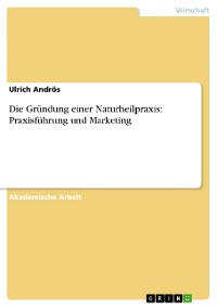 Cover Die Gründung einer Naturheilpraxis: Praxisführung und Marketing