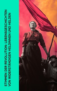 Cover Stimmen der Revolution: Lebensgeschichten von widerständigen Heldinnen und Helden