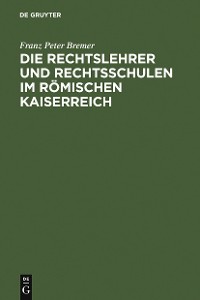 Cover Die Rechtslehrer und Rechtsschulen im Römischen Kaiserreich