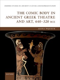 Cover Comic Body in Ancient Greek Theatre and Art, 440-320 BCE