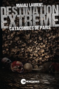 Cover Destination extrême - Catacombes de Paris