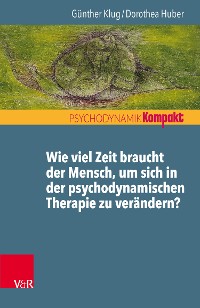 Cover Wie viel Zeit braucht der Mensch, um sich in der psychodynamischen Therapie zu verändern?