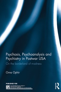 Cover Psychosis, Psychoanalysis and Psychiatry in Postwar USA