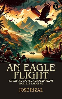 Cover An Eagle Flight: A Filipino Novel Adapted from Noli Me Tangere