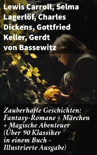 Cover Zauberhafte Geschichten: Fantasy-Romane + Märchen + Magische Abenteuer (Über 90 Klassiker in einem Buch - Illustrierte Ausgabe)