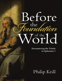Cover Before the Foundation of the World: Encountering the Trinity In Ephesians 1