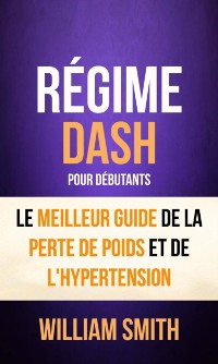 Cover Régime: Dash: pour Débutants : le Meilleur Guide de la Perte de Poids et de l''Hypertension